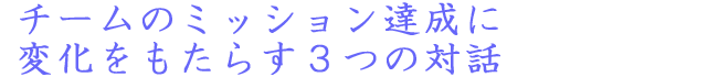 Three conversations to transform your team&rsquo;s 